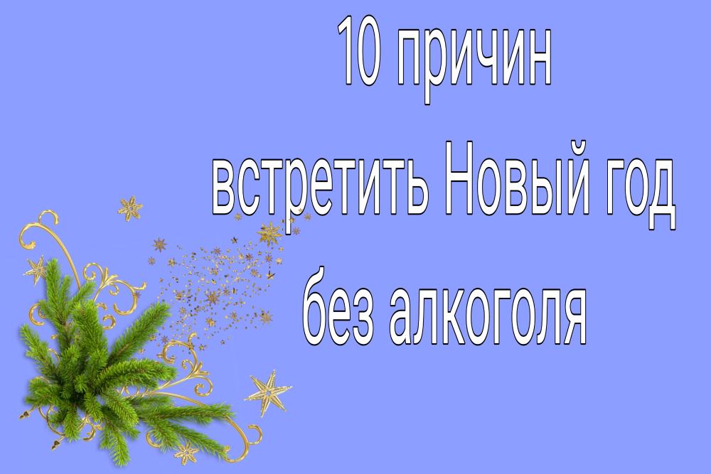 10 ПРИЧИН ВСТРЕТИТЬ НОВЫЙ ГОД БЕЗ АЛКОГОЛЯ